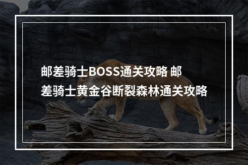 邮差骑士BOSS通关攻略 邮差骑士黄金谷断裂森林通关攻略