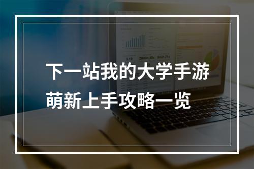 下一站我的大学手游萌新上手攻略一览