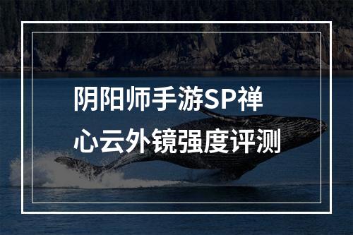 阴阳师手游SP禅心云外镜强度评测