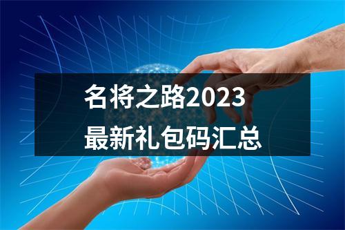 名将之路2023最新礼包码汇总