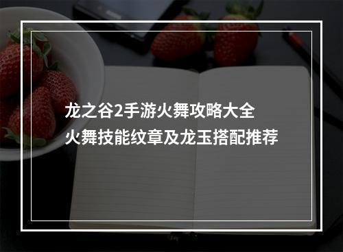 龙之谷2手游火舞攻略大全 火舞技能纹章及龙玉搭配推荐