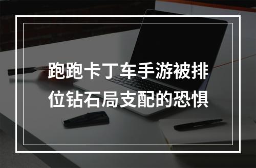 跑跑卡丁车手游被排位钻石局支配的恐惧