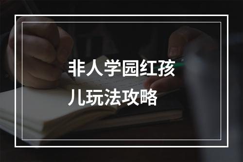 非人学园红孩儿玩法攻略