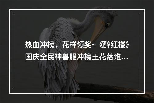 热血冲榜，花样领奖~《醉红楼》国庆全民神兽服冲榜王花落谁家？