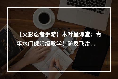 【火影忍者手游】木叶星课堂：青年水门保姆级教学！防反飞雷神技巧！