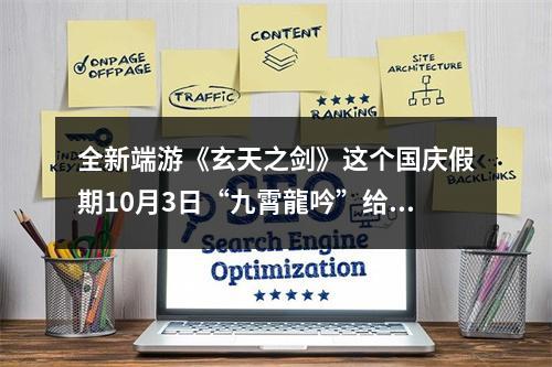 全新端游《玄天之剑》这个国庆假期10月3日“九霄龍吟”给你带来全新体验！！！