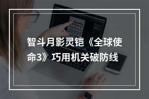 智斗月影灵铠《全球使命3》巧用机关破防线