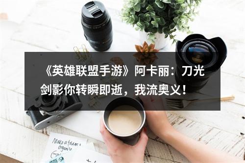 《英雄联盟手游》阿卡丽：刀光剑影你转瞬即逝，我流奥义！