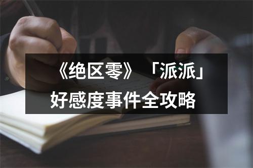 《绝区零》「派派」好感度事件全攻略