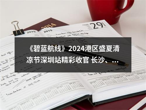 《碧蓝航线》2024港区盛夏清凉节深圳站精彩收官 长沙、上海站蓄势待发