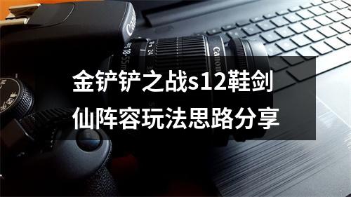 金铲铲之战s12鞋剑仙阵容玩法思路分享