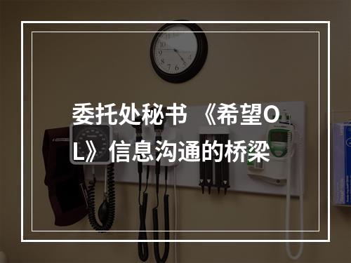 委托处秘书 《希望OL》信息沟通的桥梁