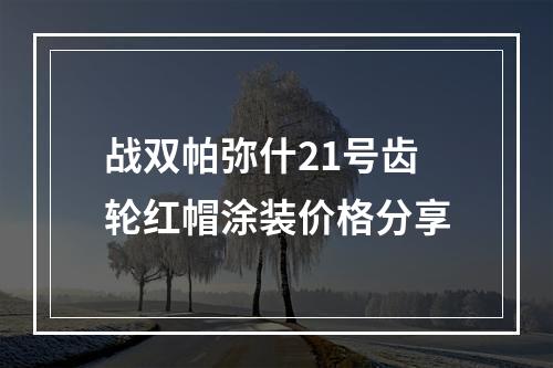 战双帕弥什21号齿轮红帽涂装价格分享