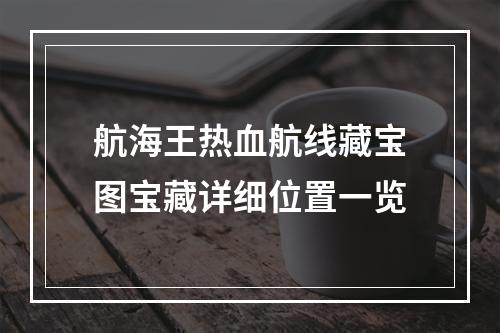 航海王热血航线藏宝图宝藏详细位置一览