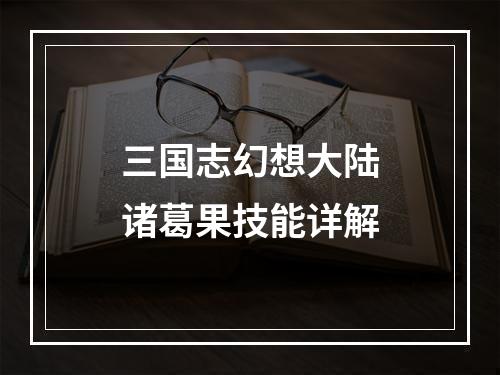 三国志幻想大陆诸葛果技能详解