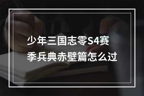 少年三国志零S4赛季兵典赤壁篇怎么过