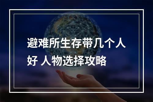 避难所生存带几个人好 人物选择攻略