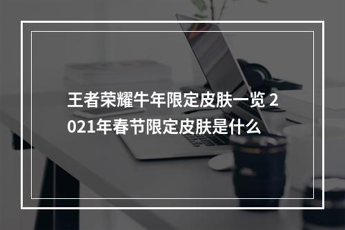 王者荣耀牛年限定皮肤一览 2021年春节限定皮肤是什么