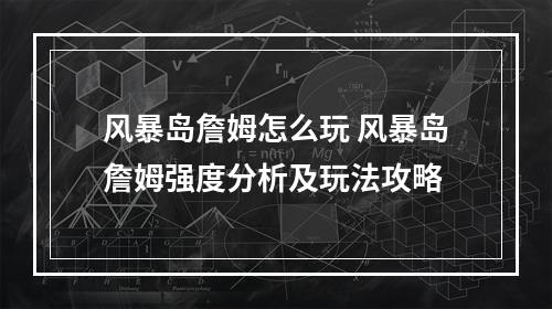 风暴岛詹姆怎么玩 风暴岛詹姆强度分析及玩法攻略