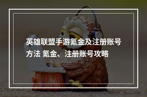 英雄联盟手游氪金及注册账号方法 氪金、注册账号攻略