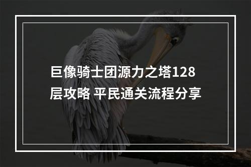 巨像骑士团源力之塔128层攻略 平民通关流程分享