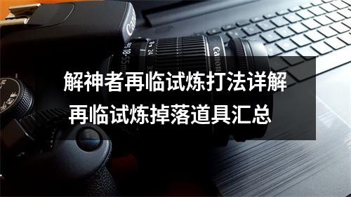 解神者再临试炼打法详解 再临试炼掉落道具汇总