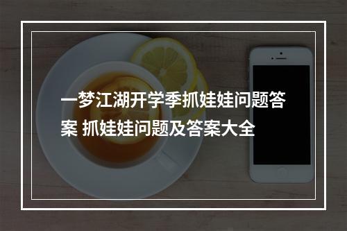 一梦江湖开学季抓娃娃问题答案 抓娃娃问题及答案大全