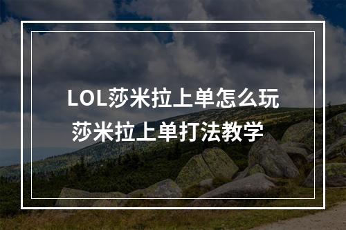 LOL莎米拉上单怎么玩 莎米拉上单打法教学