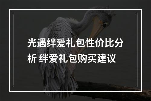 光遇绊爱礼包性价比分析 绊爱礼包购买建议