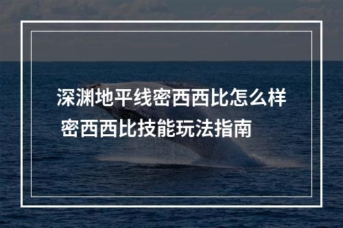 深渊地平线密西西比怎么样 密西西比技能玩法指南