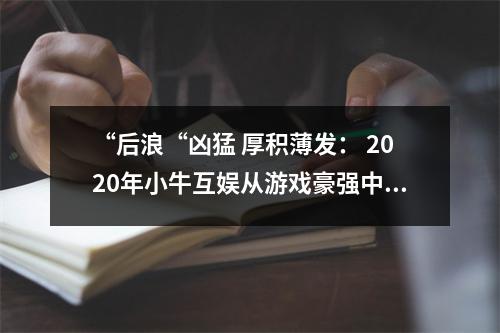 “后浪“凶猛 厚积薄发： 2020年小牛互娱从游戏豪强中异军突起