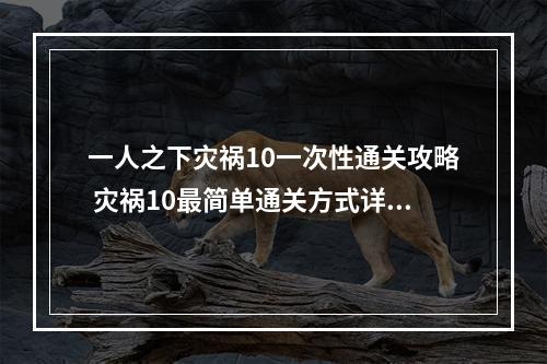 一人之下灾祸10一次性通关攻略 灾祸10最简单通关方式详解