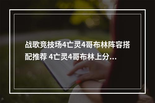 战歌竞技场4亡灵4哥布林阵容搭配推荐 4亡灵4哥布林上分攻略