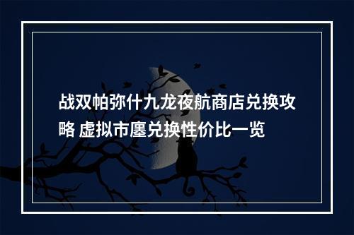 战双帕弥什九龙夜航商店兑换攻略 虚拟市廛兑换性价比一览