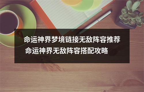 命运神界梦境链接无敌阵容推荐 命运神界无敌阵容搭配攻略