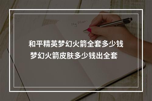 和平精英梦幻火箭全套多少钱 梦幻火箭皮肤多少钱出全套