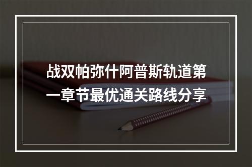 战双帕弥什阿普斯轨道第一章节最优通关路线分享