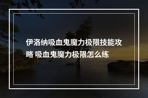 伊洛纳吸血鬼魔力极限技能攻略 吸血鬼魔力极限怎么练