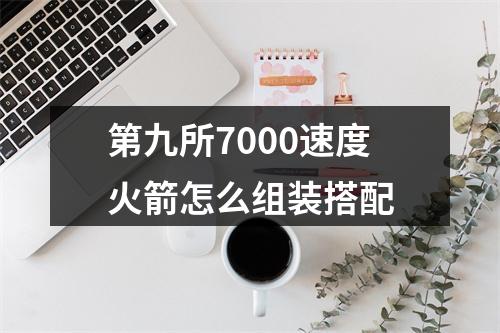 第九所7000速度火箭怎么组装搭配