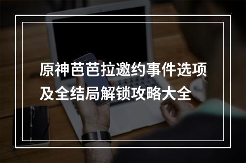 原神芭芭拉邀约事件选项及全结局解锁攻略大全