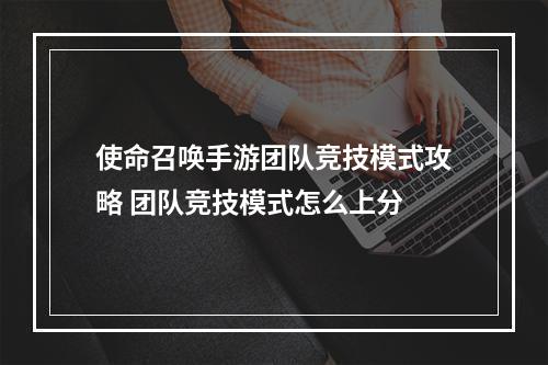 使命召唤手游团队竞技模式攻略 团队竞技模式怎么上分