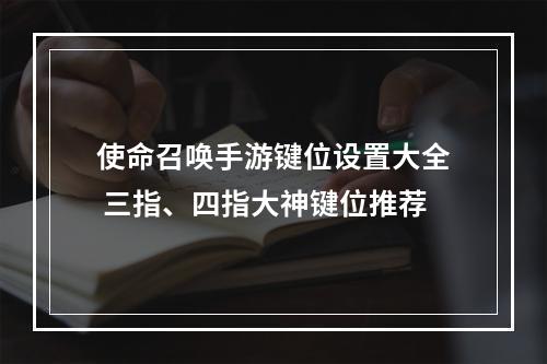 使命召唤手游键位设置大全 三指、四指大神键位推荐