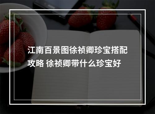 江南百景图徐祯卿珍宝搭配攻略 徐祯卿带什么珍宝好