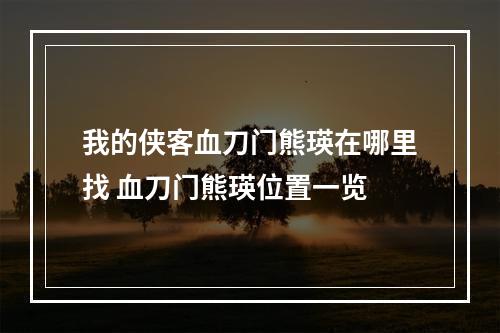 我的侠客血刀门熊瑛在哪里找 血刀门熊瑛位置一览