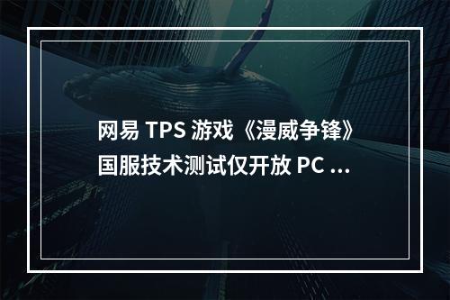 网易 TPS 游戏《漫威争锋》国服技术测试仅开放 PC 平台，支持多台设备登录同一账号