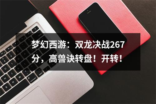 梦幻西游：双龙决战267分，高兽诀转盘！开转！