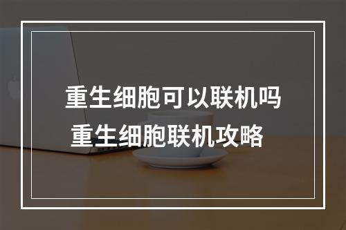 重生细胞可以联机吗 重生细胞联机攻略