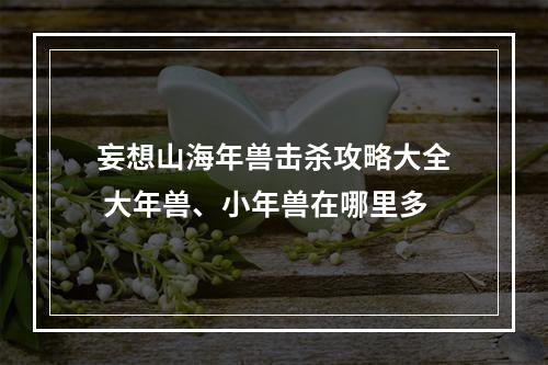 妄想山海年兽击杀攻略大全 大年兽、小年兽在哪里多