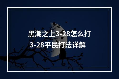 黑潮之上3-28怎么打 3-28平民打法详解