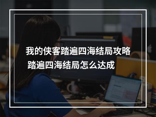 我的侠客踏遍四海结局攻略 踏遍四海结局怎么达成